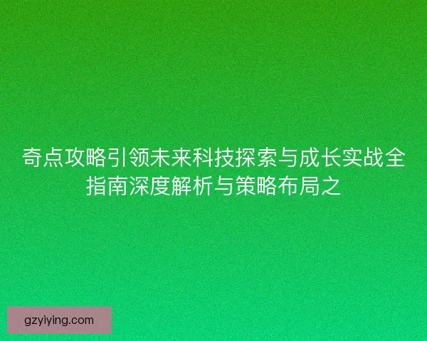 奇点攻略引领未来科技探索与成长实战全指南深度解析与策略布局之